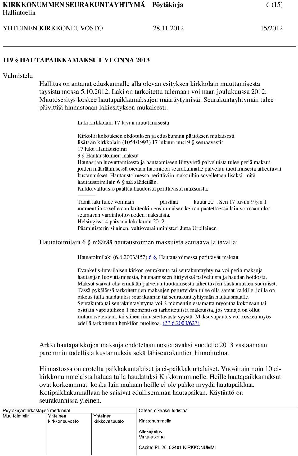 Laki kirkkolain 17 luvun muuttamisesta Kirkolliskokouksen ehdotuksen ja eduskunnan päätöksen mukaisesti lisätään kirkkolain (1054/1993) 17 lukuun uusi 9 seuraavasti: 17 luku Hautaustoimi 9