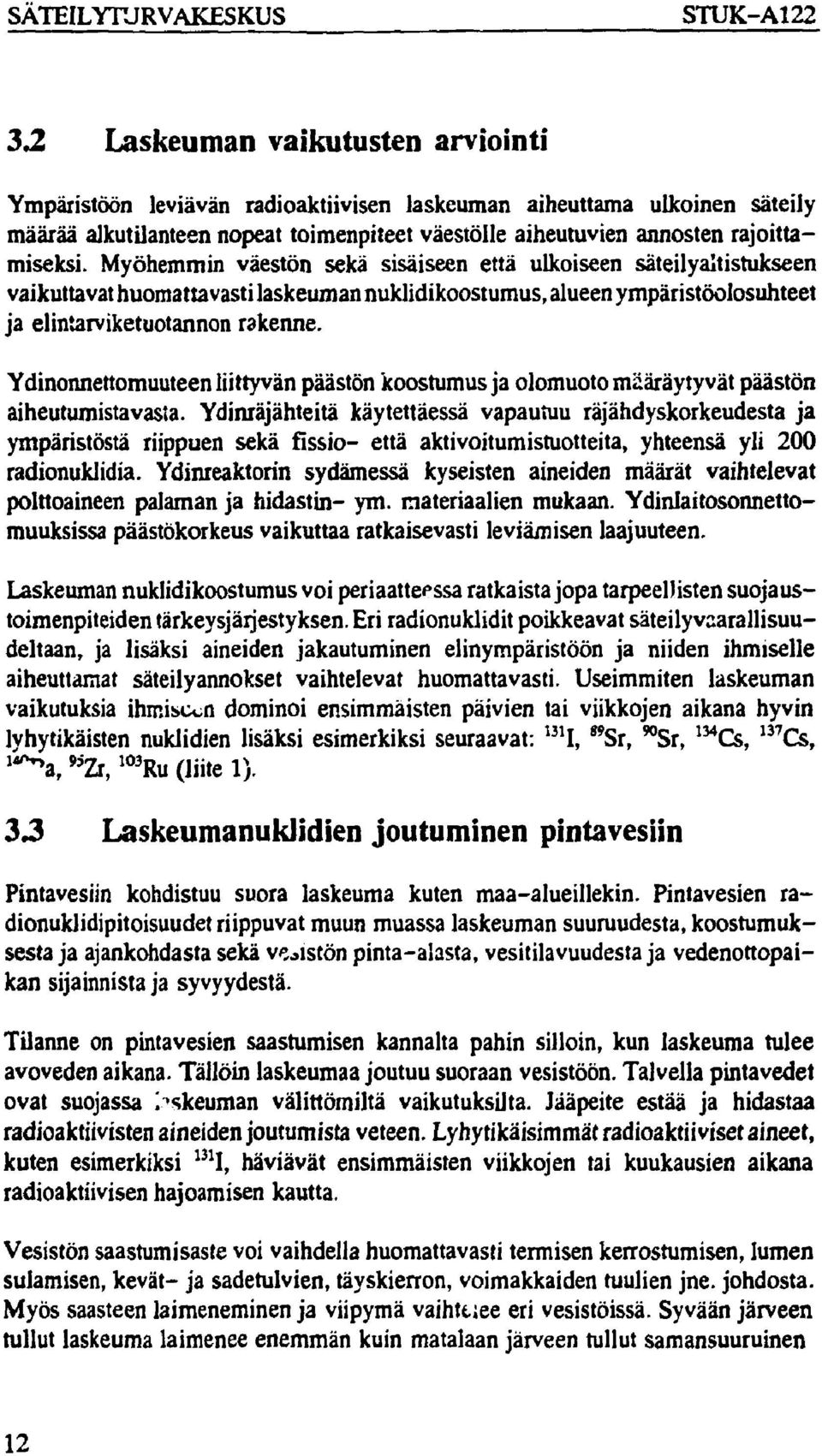 Myöhemmin väestön sekä sisäiseen että ulkoiseen säteilyaltistukseen vaikuttavat huomattavasti laskeuman nuklidikoostumus, alueen ympäristöolosuhteet ja elintarviketuotannon rakenne.