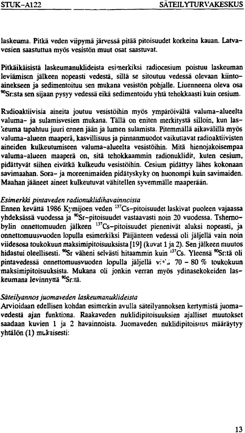 vesistön pohjalle. Liuenneena oleva osa * Sr:sta sen sijaan pysyy vedessä eikä sedimentoidu yhtä tehokkaasti kuin cesium.