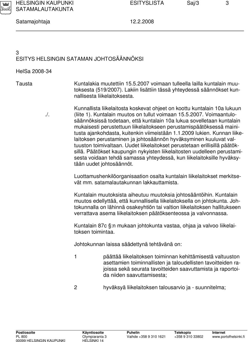 Kunnallista liikelaitosta koskevat ohjeet on koottu kuntalain 10a lukuun./. (liite 1). Kuntalain muutos on tullut voimaan 15.5.2007.