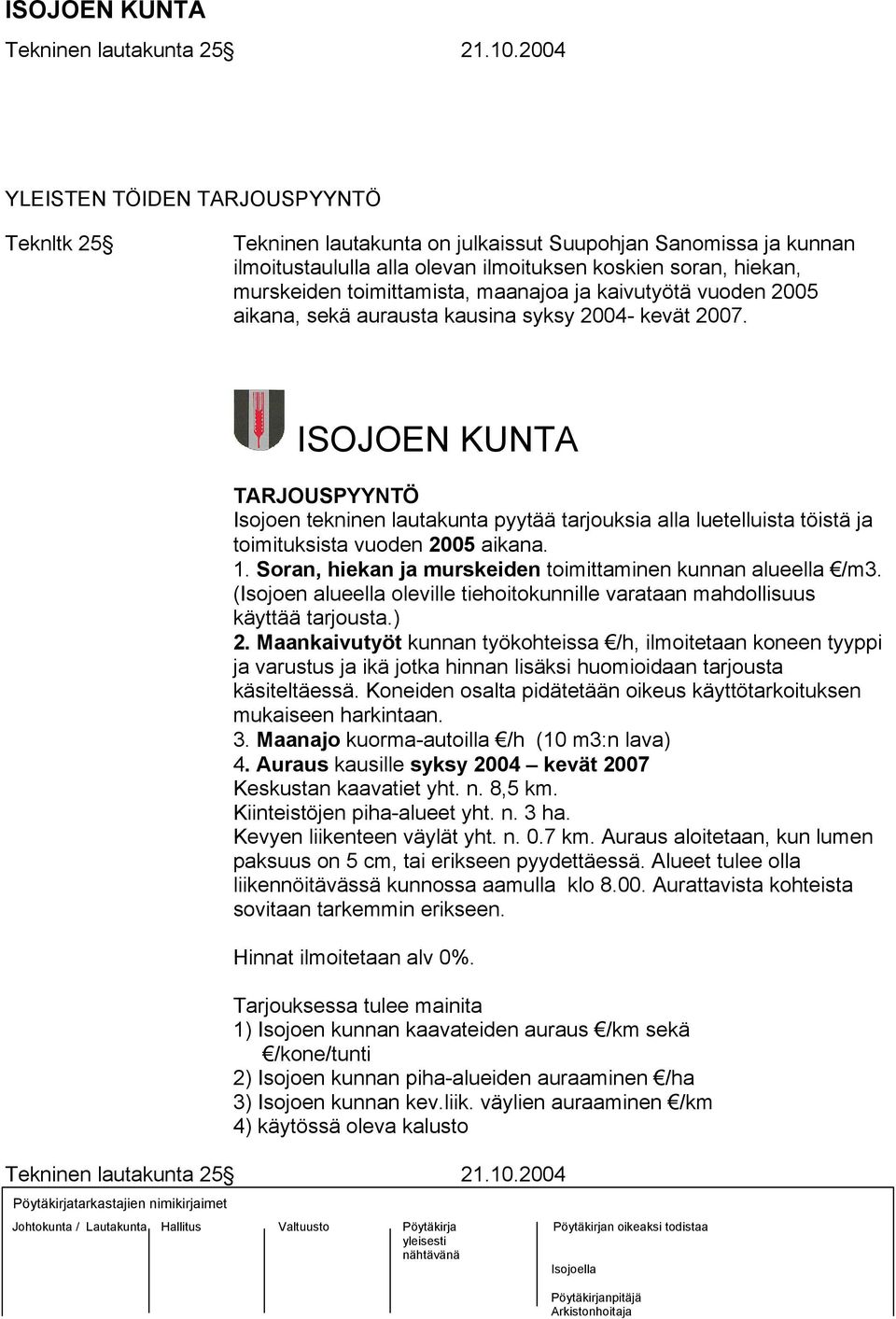 maanajoa ja kaivutyötä vuoden 2005 aikana, sekä aurausta kausina syksy 2004- kevät 2007.