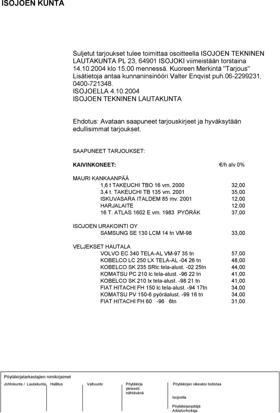 2004 ISOJOEN TEKNINEN LAUTAKUNTA Ehdotus: Avataan saapuneet tarjouskirjeet ja hyväksytään edullisimmat tarjoukset.