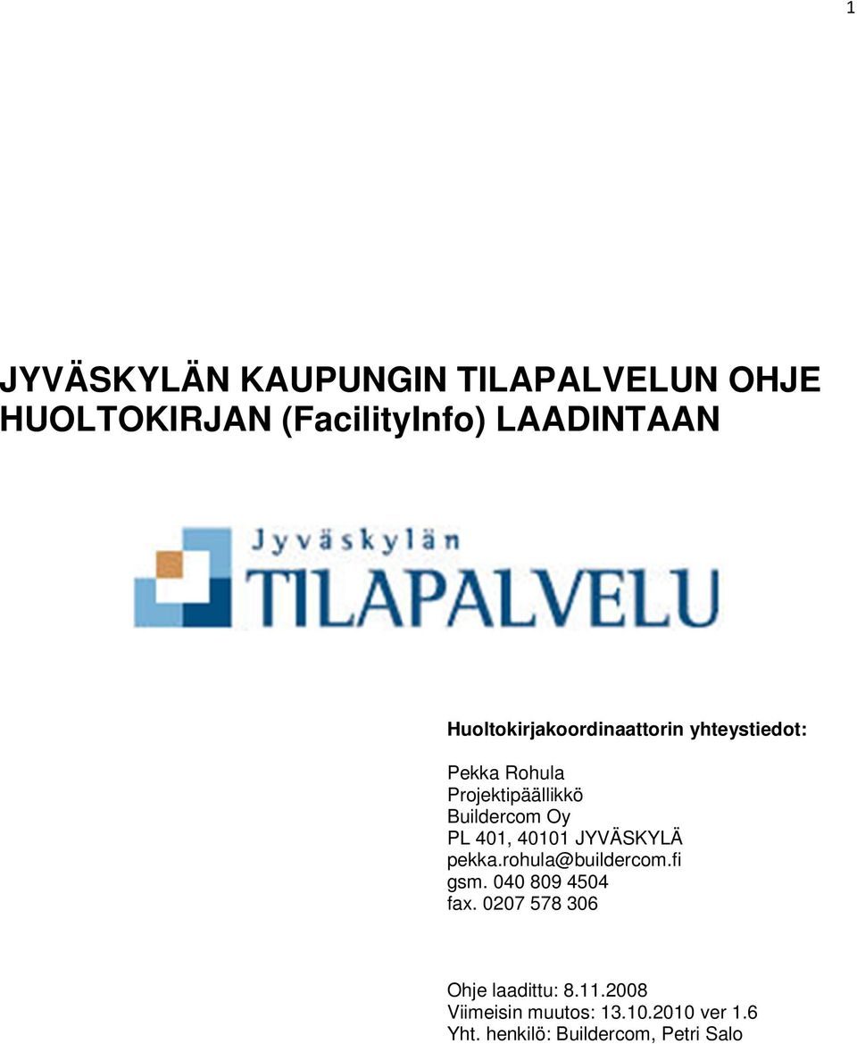 PL 401, 40101 JYVÄSKYLÄ pekka.rohula@buildercom.fi gsm. 040 809 4504 fax.