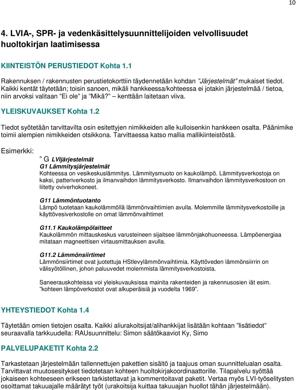 Kaikki kentät täytetään; toisin sanoen, mikäli hankkeessa/kohteessa ei jotakin järjestelmää / tietoa, niin arvoksi valitaan Ei ole ja Mikä? kenttään laitetaan viiva. YLEISKUVAUKSET Kohta 1.