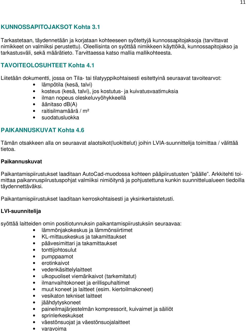 1 Liitetään dokumentti, jossa on Tila- tai tilatyyppikohtaisesti esitettyinä seuraavat tavoitearvot: lämpötila (kesä, talvi) kosteus (kesä, talvi), jos kostutus- ja kuivatusvaatimuksia ilman nopeus