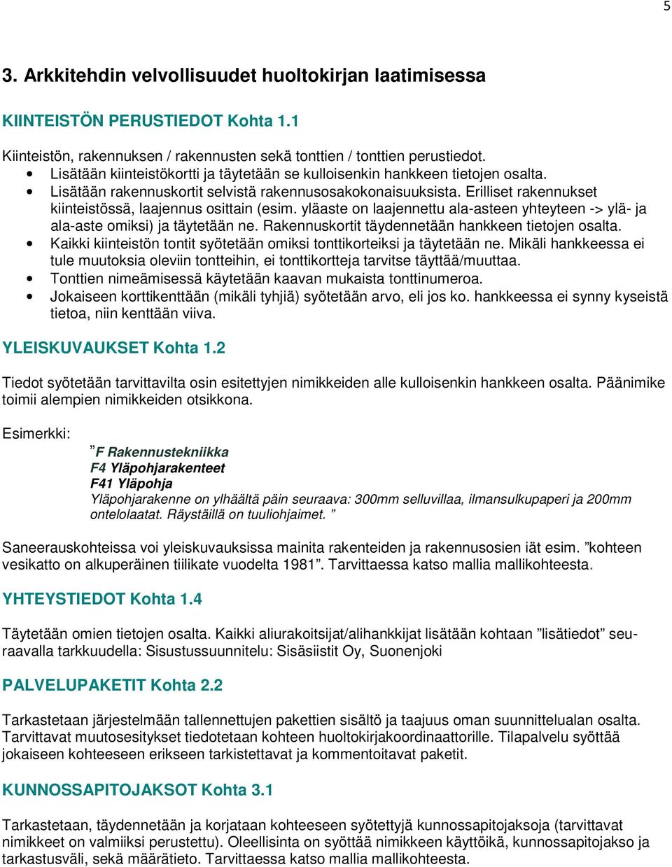 Erilliset rakennukset kiinteistössä, laajennus osittain (esim. yläaste on laajennettu ala-asteen yhteyteen -> ylä- ja ala-aste omiksi) ja täytetään ne.