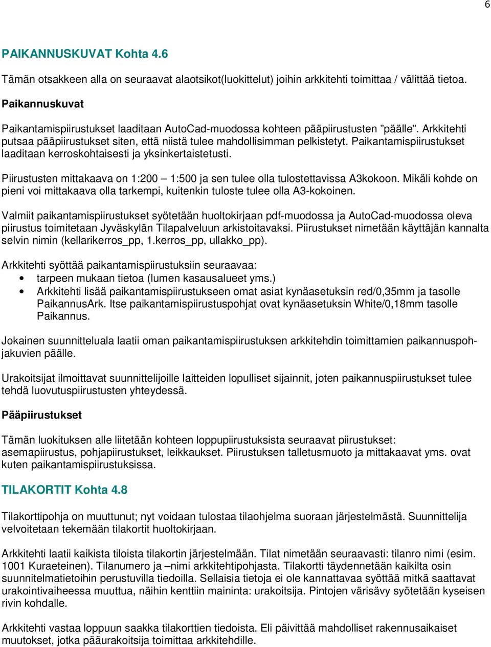 Paikantamispiirustukset laaditaan kerroskohtaisesti ja yksinkertaistetusti. Piirustusten mittakaava on 1:200 1:500 ja sen tulee olla tulostettavissa A3kokoon.