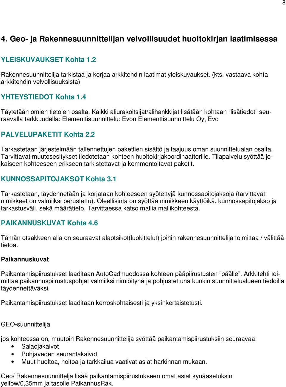 Kaikki aliurakoitsijat/alihankkijat lisätään kohtaan lisätiedot seuraavalla tarkkuudella: Elementtisuunnittelu: Evon Elementtisuunnittelu Oy, Evo PALVELUPAKETIT Kohta 2.