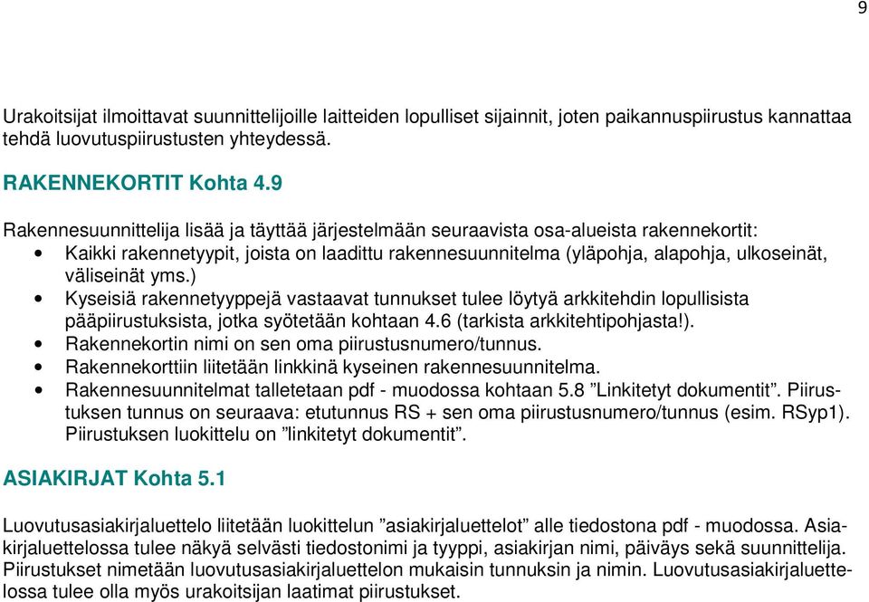 yms.) Kyseisiä rakennetyyppejä vastaavat tunnukset tulee löytyä arkkitehdin lopullisista pääpiirustuksista, jotka syötetään kohtaan 4.6 (tarkista arkkitehtipohjasta!). Rakennekortin nimi on sen oma piirustusnumero/tunnus.