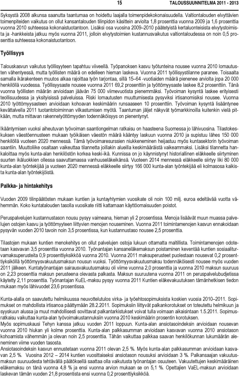 Lisäksi osa vuosina 2009 2010 päätetyistä kertaluonteisista elvytystoimista ja -hankkeista jatkuu myös vuonna 2011, jolloin elvytystoimien kustannusvaikutus valtiontaloudessa on noin 0,5 prosenttia