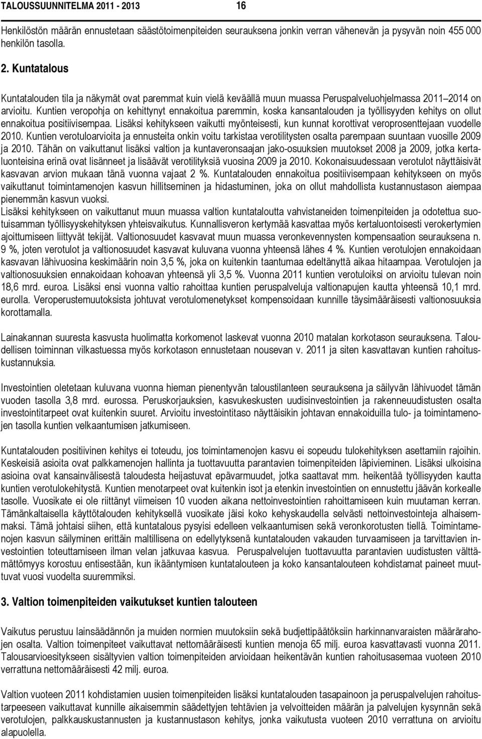 Lisäksi kehitykseen vaikutti myönteisesti, kun kunnat korottivat veroprosenttejaan vuodelle 2010.