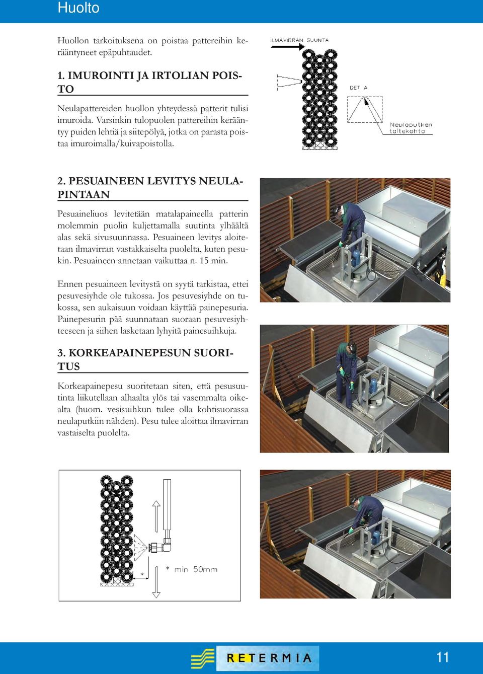 Pesuaineen levitys neulapintaan Pesuaineliuos levitetään matalapaineella patterin molemmin puolin kuljettamalla suutinta ylhäältä alas sekä sivusuunnassa.