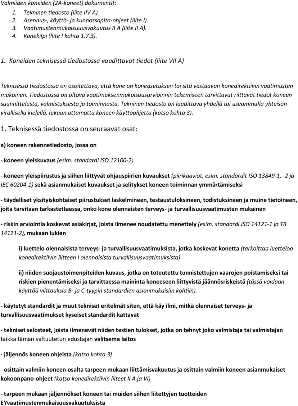 7.3). 1. Koneiden teknisessä tiedostossa vaadittavat tiedot (liite VII A) Teknisessä tiedostossa on osoitettava, että kone on koneasetuksen tai sitä vastaavan konedirektiivin vaatimusten mukainen.