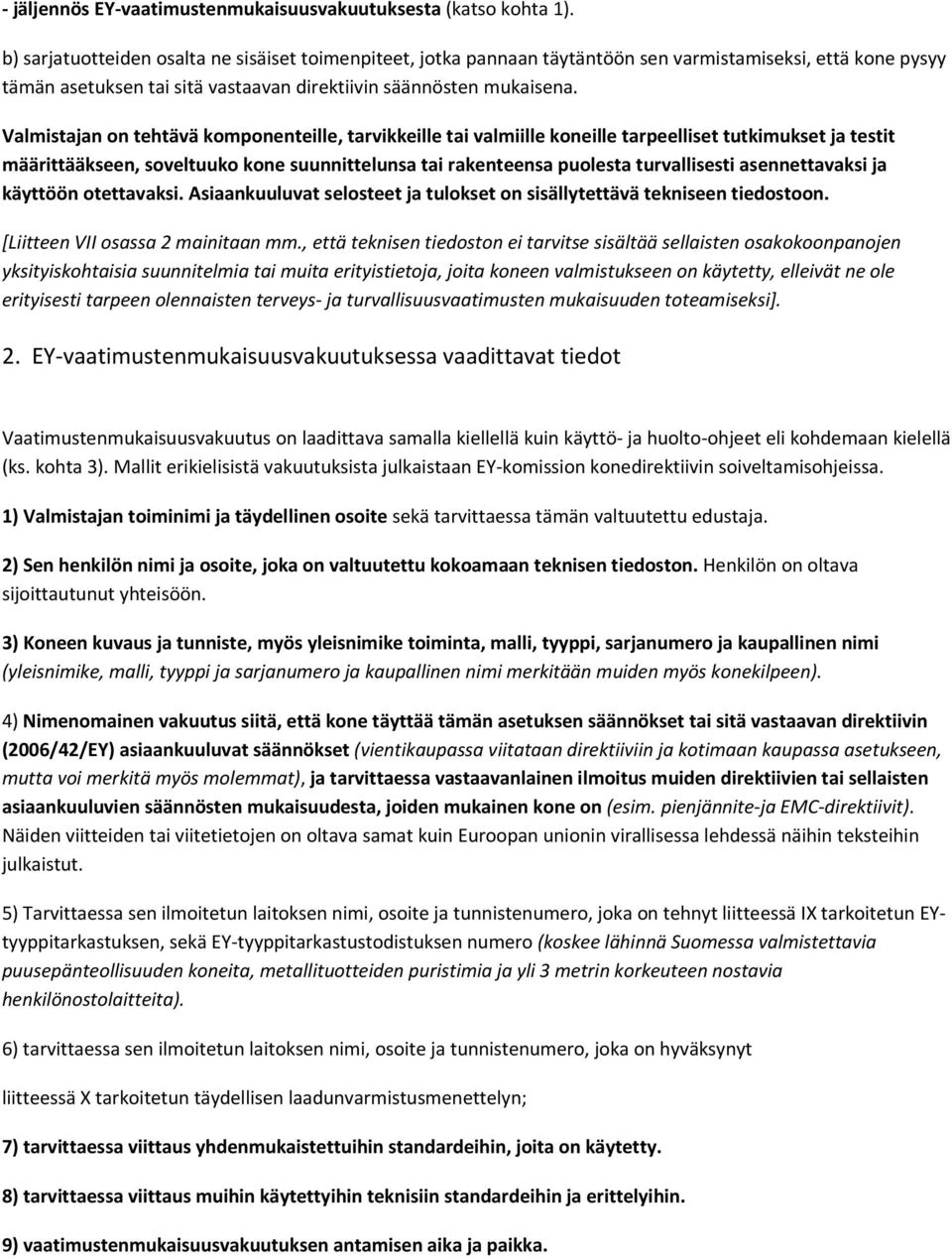 Valmistajan on tehtävä komponenteille, tarvikkeille tai valmiille koneille tarpeelliset tutkimukset ja testit määrittääkseen, soveltuuko kone suunnittelunsa tai rakenteensa puolesta turvallisesti