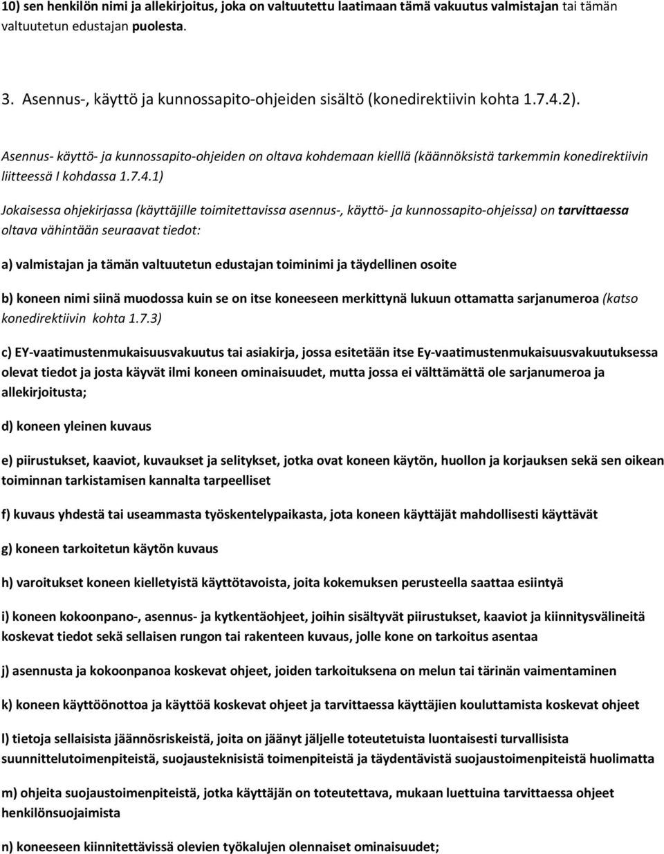 Asennus käyttö ja kunnossapito ohjeiden on oltava kohdemaan kielllä (käännöksistä tarkemmin konedirektiivin liitteessä I kohdassa 1.7.4.