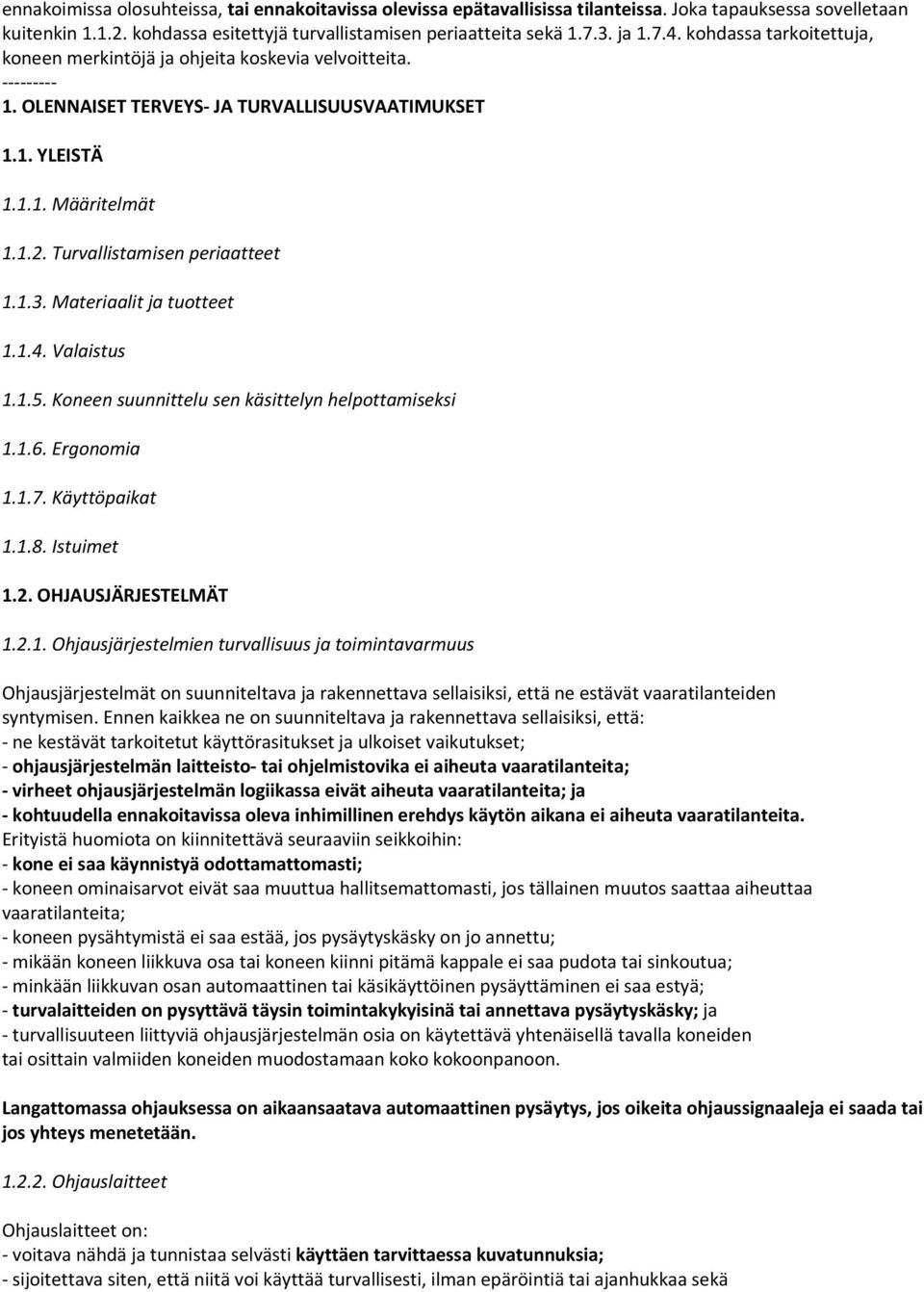 Materiaalit ja tuotteet 1.1.4. Valaistus 1.1.5. Koneen suunnittelu sen käsittelyn helpottamiseksi 1.1.6. Ergonomia 1.1.7. Käyttöpaikat 1.1.8. Istuimet 1.2. OHJAUSJÄRJESTELMÄT 1.2.1. Ohjausjärjestelmien turvallisuus ja toimintavarmuus Ohjausjärjestelmät on suunniteltava ja rakennettava sellaisiksi, että ne estävät vaaratilanteiden syntymisen.