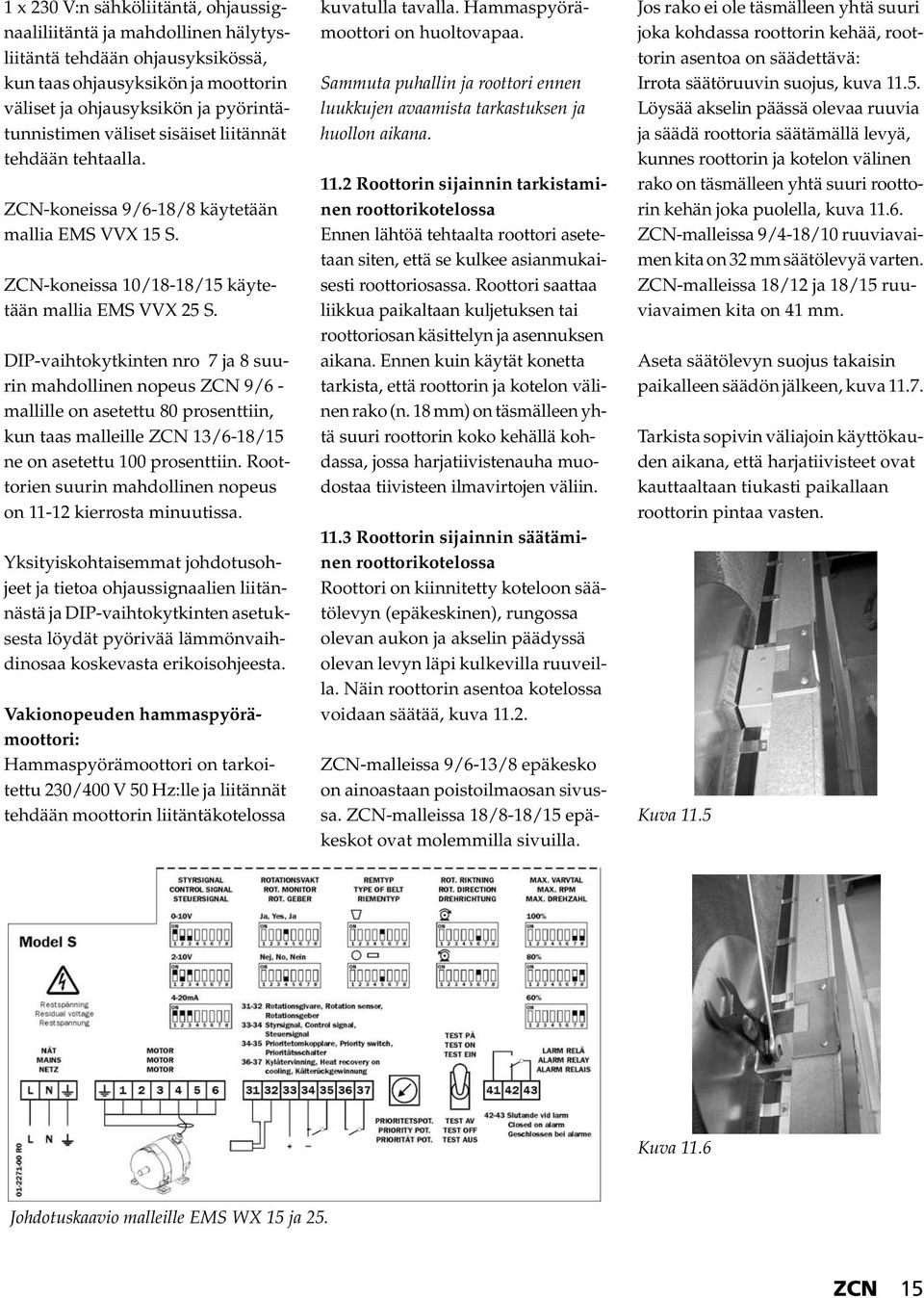 DIP-vaihtokytkinten nro 7 ja 8 suurin mahdollinen nopeus ZCN 9/6 - mallille on asetettu 80 prosenttiin, kun taas malleille ZCN 13/6-18/15 ne on asetettu 100 prosenttiin.