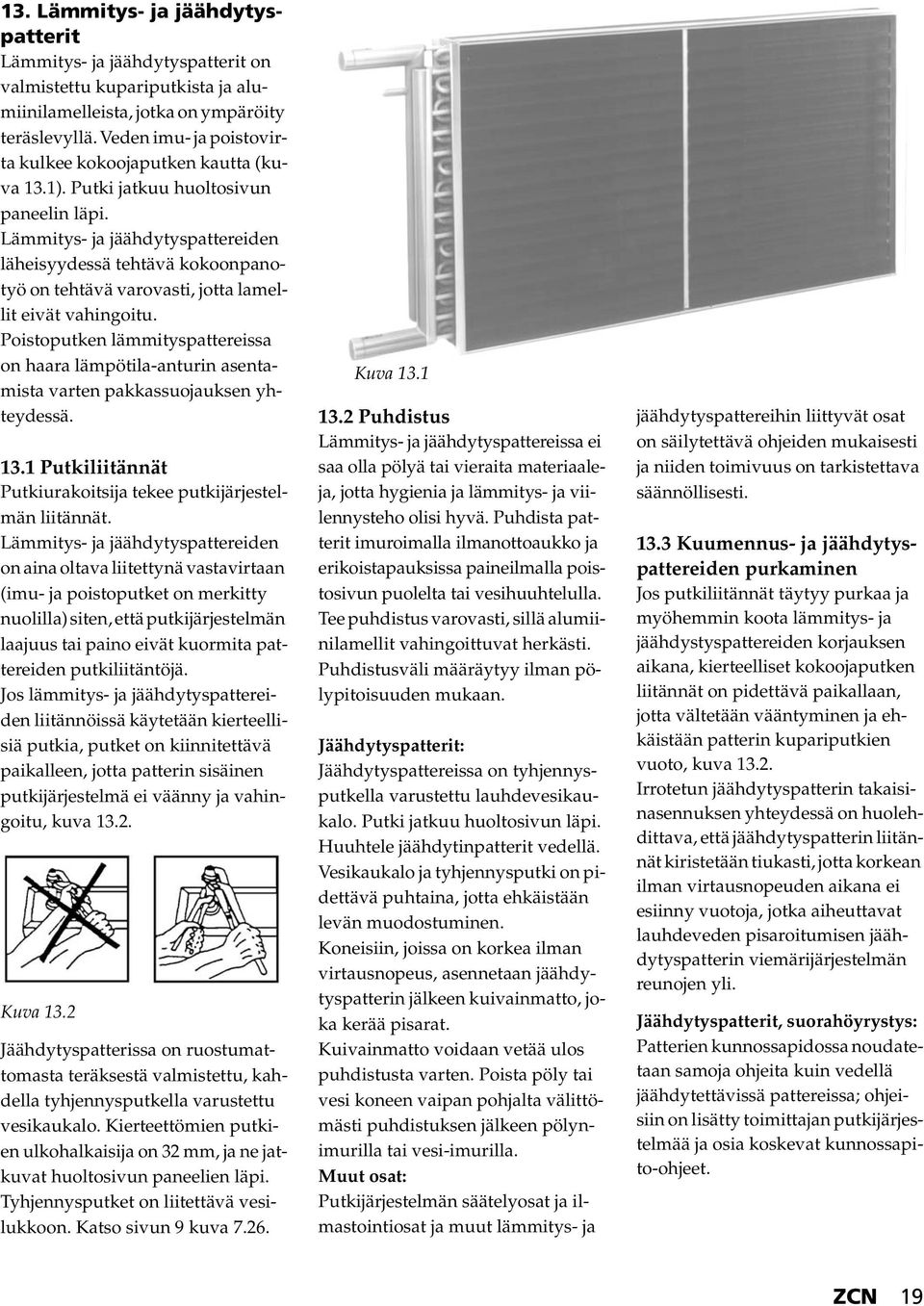 Lämmitys- ja jäähdytyspattereiden läheisyydessä tehtävä kokoonpanotyö on tehtävä varovasti, jotta lamellit eivät vahingoitu.