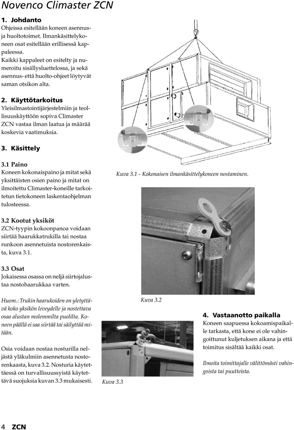 Käyttötarkoitus Yleisilmastointijärjestelmiin ja teollisuuskäyttöön sopiva Climaster ZCN vastaa ilman laatua ja määrää koskevia vaatimuksia. 3. Käsittely 3.