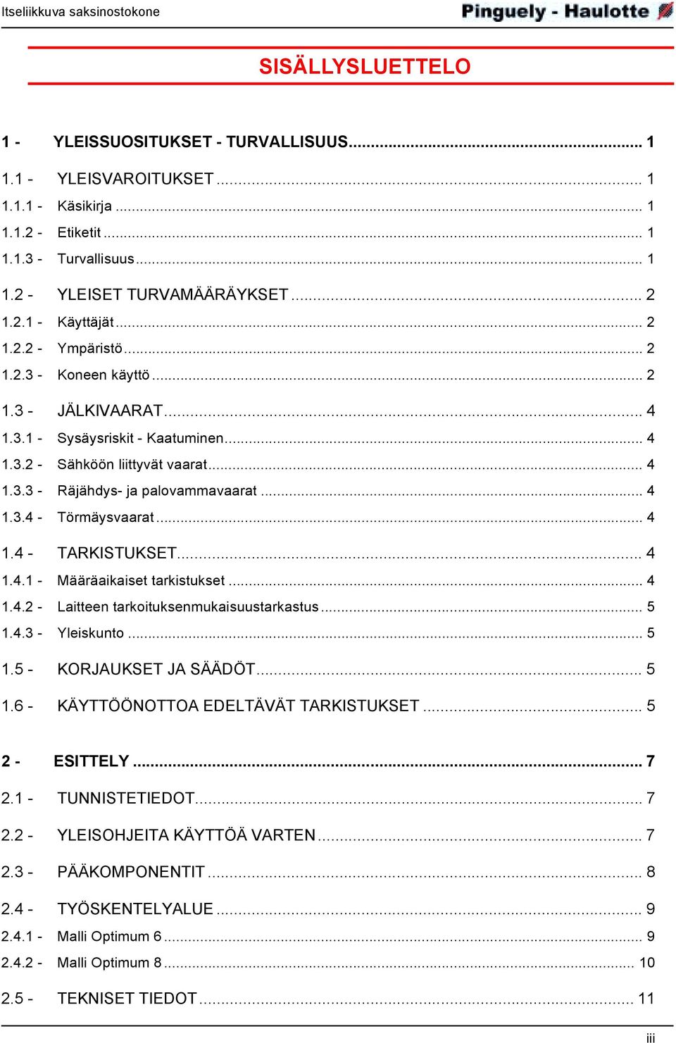 .. 4 1.3.4 - Törmäysvaarat... 4 1.4 - TARKISTUKSET... 4 1.4.1 - Määräaikaiset tarkistukset... 4 1.4.2 - Laitteen tarkoituksenmukaisuustarkastus... 5 1.4.3 - Yleiskunto... 5 1.5 - KORJAUKSET JA SÄÄDÖT.