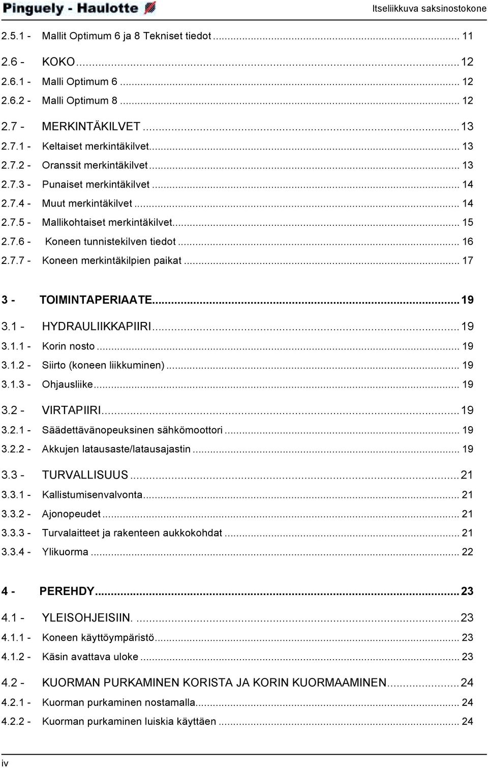 .. 16 2.7.7 - Koneen merkintäkilpien paikat... 17 3 - TOIMINTAPERIAATE...19 3.1 - HYDRAULIIKKAPIIRI...19 3.1.1 - Korin nosto... 19 3.1.2 - Siirto (koneen liikkuminen)... 19 3.1.3 - Ohjausliike... 19 3.2 - VIRTAPIIRI.