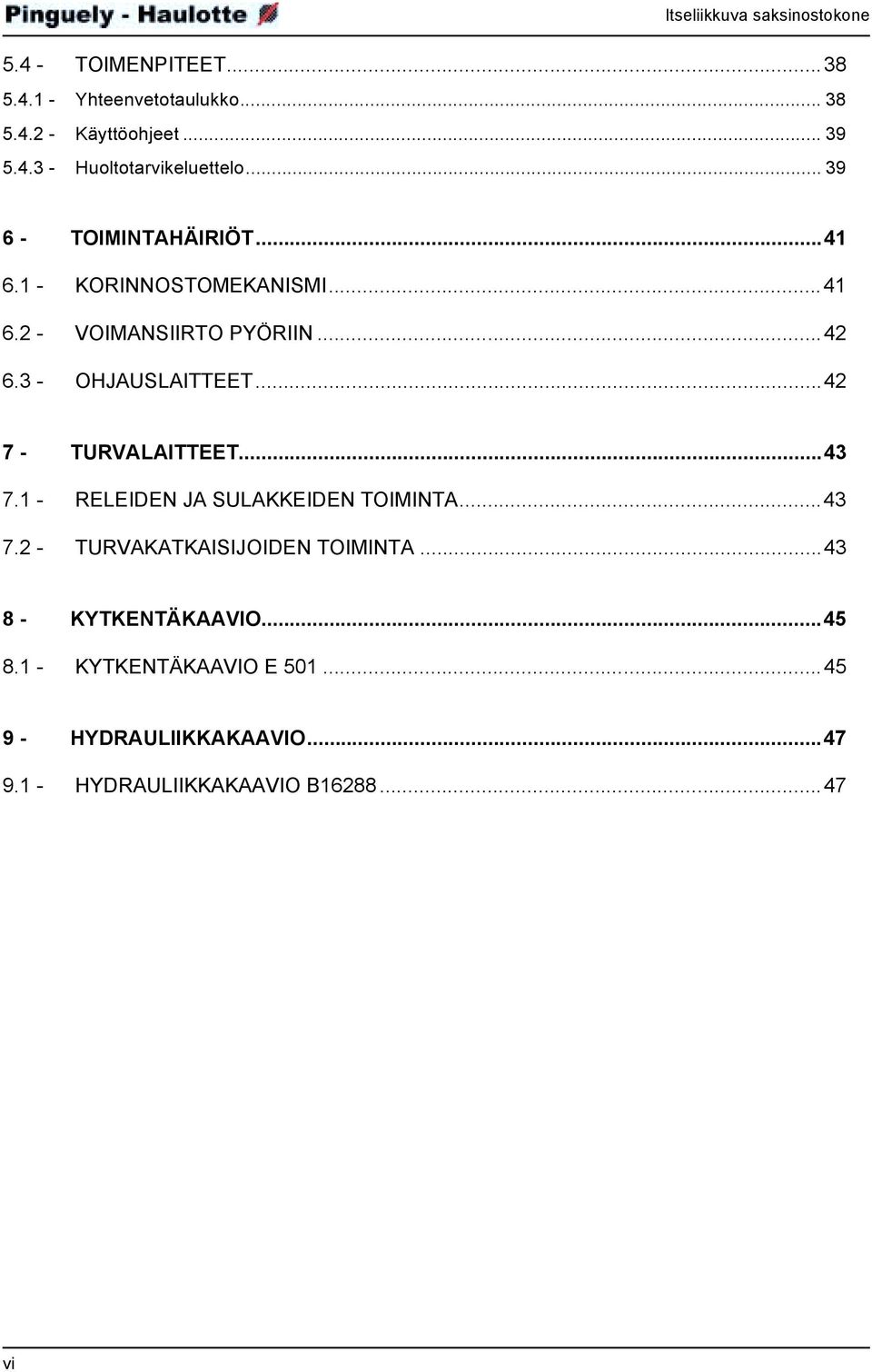 ..42 7 - TURVALAITTEET...43 7.1 - RELEIDEN JA SULAKKEIDEN TOIMINTA...43 7.2 - TURVAKATKAISIJOIDEN TOIMINTA.