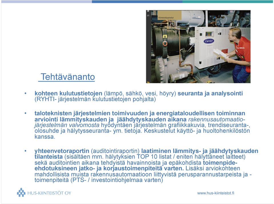 tietoja. Keskustelut käyttö- ja huoltohenkilöstön kanssa. yhteenvetoraportin (auditointiraportin) laatiminen lämmitys- ja jäähdytyskauden tilanteista (sisältäen mm.