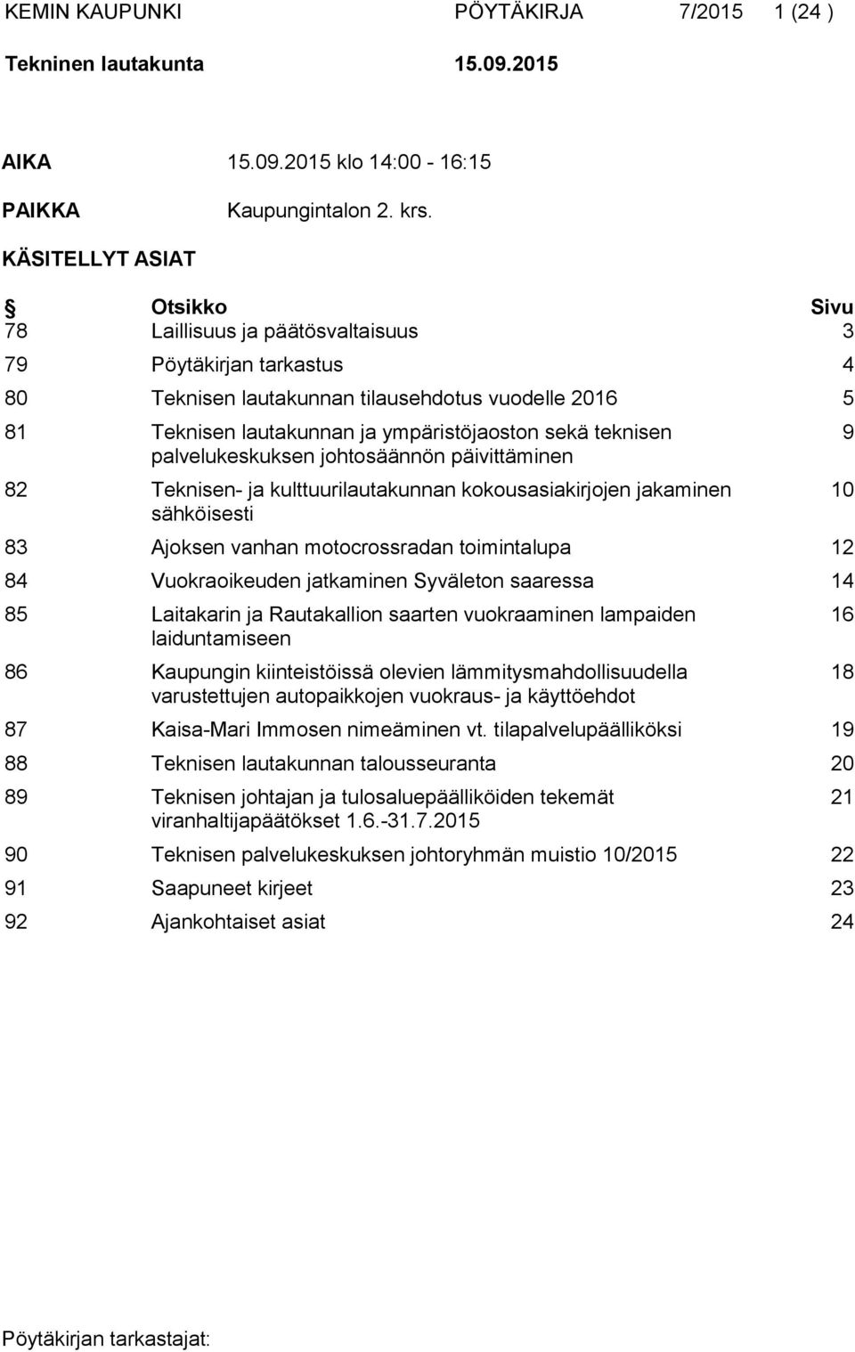 teknisen palvelukeskuksen johtosäännön päivittäminen 82 Teknisen- ja kulttuurilautakunnan kokousasiakirjojen jakaminen sähköisesti 83 Ajoksen vanhan motocrossradan toimintalupa 12 84 Vuokraoikeuden