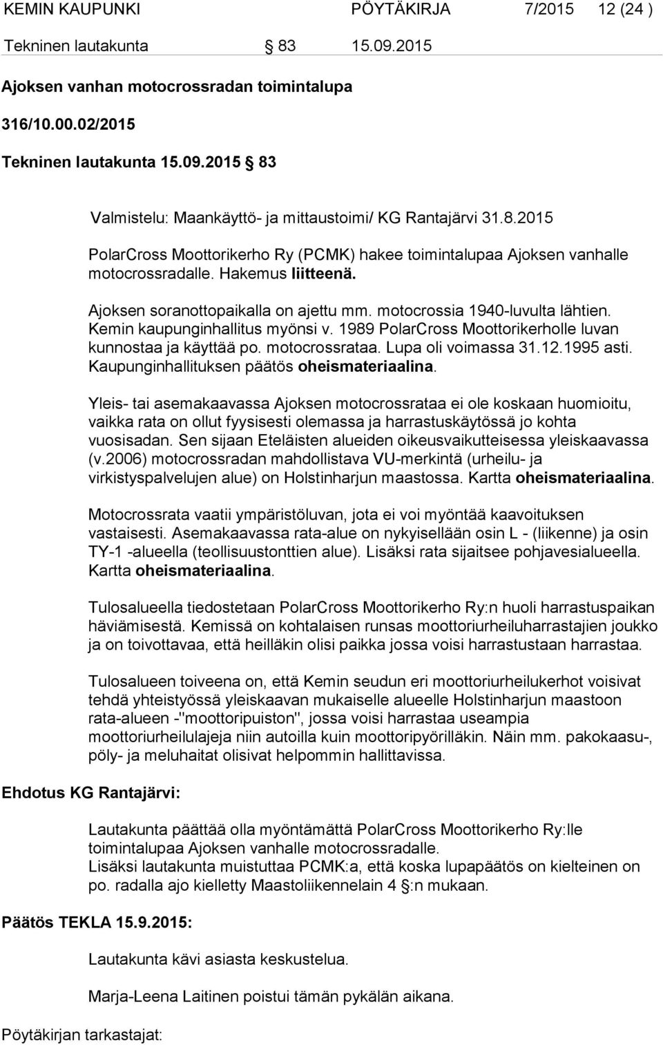 Kemin kaupunginhallitus myönsi v. 1989 PolarCross Moottorikerholle luvan kunnostaa ja käyttää po. motocrossrataa. Lupa oli voimassa 31.12.1995 asti. Kaupunginhallituksen päätös oheismateriaalina.