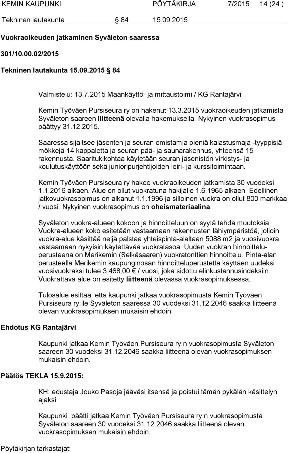 Saaritukikohtaa käytetään seuran jäsenistön virkistys- ja koulutuskäyttöön sekä junioripurjehtijoiden leiri- ja kurssitoimintaan.