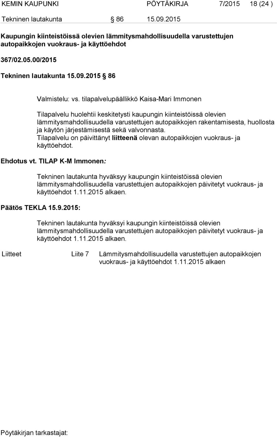 tilapalvelupäällikkö Kaisa-Mari Immonen Tilapalvelu huolehtii keskitetysti kaupungin kiinteistöissä olevien lämmitysmahdollisuudella varustettujen autopaikkojen rakentamisesta, huollosta ja käytön