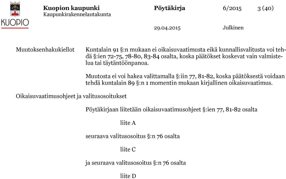 Oikaisuvaatimusohjeet ja valitusosoitukset Muutosta ei voi hakea valittamalla :iin 77, 81-82, koska päätöksestä voidaan tehdä kuntalain 89 :n 1