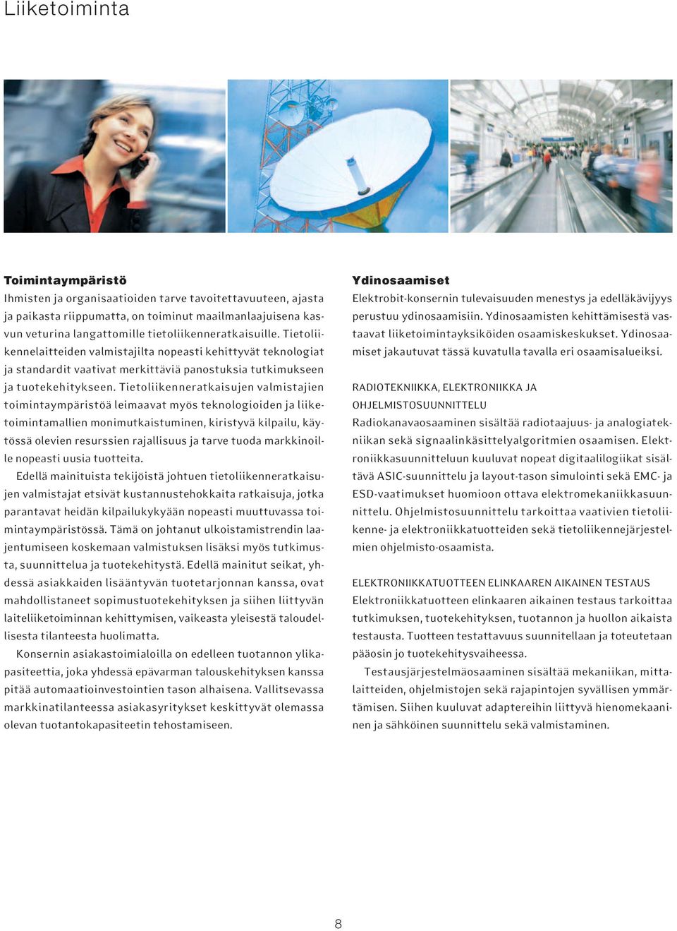 Tietoliikenneratkaisujen valmistajien toimintaympäristöä leimaavat myös teknologioiden ja liiketoimintamallien monimutkaistuminen, kiristyvä kilpailu, käytössä olevien resurssien rajallisuus ja tarve