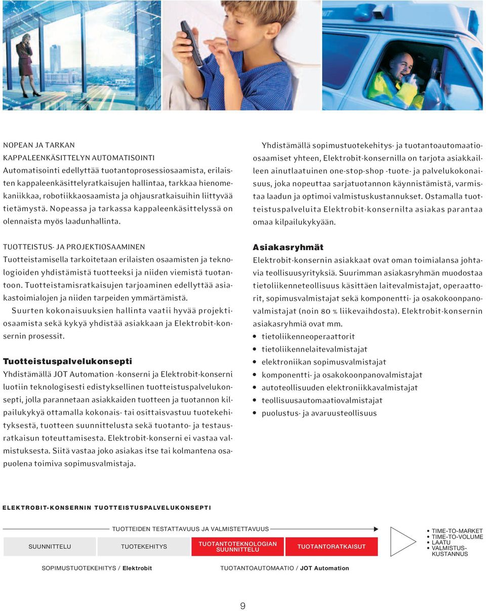 Yhdistämällä sopimustuotekehitys- ja tuotantoautomaatioosaamiset yhteen, Elektrobit-konsernilla on tarjota asiakkailleen ainutlaatuinen one-stop-shop -tuote- ja palvelukokonaisuus, joka nopeuttaa