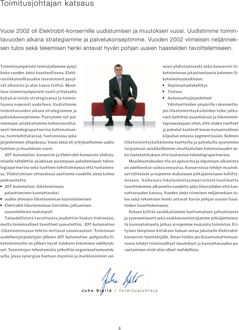 Elektroniikkateollisuuden investoinnit pysyivät alhaisina ja alan kasvu taittui. Muuttuva toimintaympäristö vaatii yritykseltä kykyä arvioida strategiaansa ja toimintaansa nopeasti uudelleen.