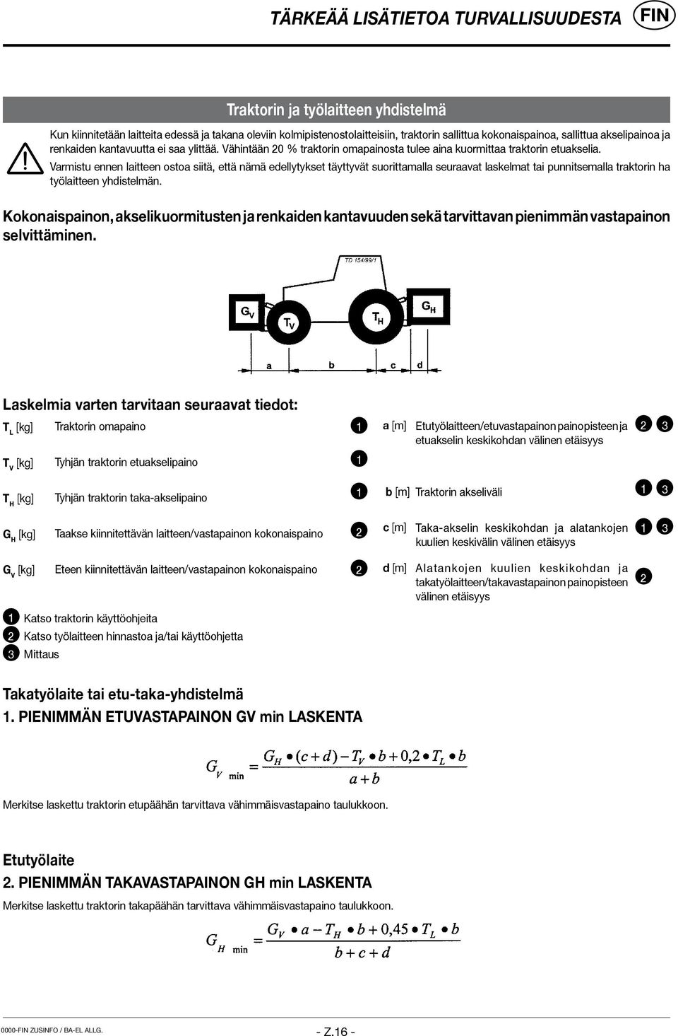 Varmistu ennen laitteen ostoa siitä, että nämä edellytykset täyttyvät suorittamalla seuraavat laskelmat tai punnitsemalla traktorin ha työlaitteen yhdistelmän.