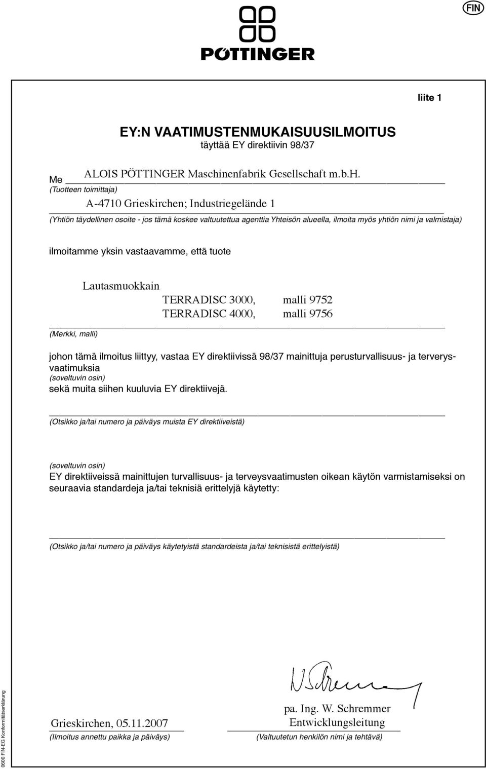 malli) johon tämä ilmoitus liittyy, vastaa EY direktiivissä 98/37 mainittuja perusturvallisuus- ja terverysvaatimuksia (soveltuvin osin) sekä muita siihen kuuluvia EY direktiivejä.