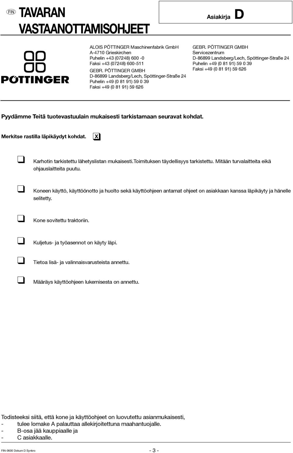 PÖTTINGER GMBH Servicezentrum D-86899 Landsberg/Lech, Spöttinger-Straße 24 Puhelin +49 (0 81 91) 59 0 39 Faksi +49 (0 81 91) 59 626 Pyydämme Teitä tuotevastuulain mukaisesti tarkistamaan seuravat