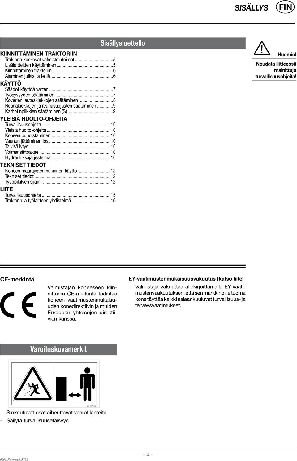 ..10 Yleisiä huolto-ohjeita...10 Koneen puhdistaminen...10 Vaunun jättäminen los...10 Talvisäilytys...10 Voimansiirtoakseli...10 Hydrauliikkajärjestelmä.