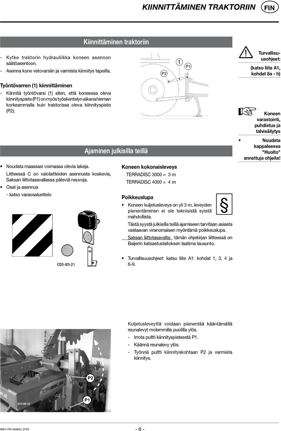 Ajaminen julkisilla teillä Turvallisuusohjeet: (katso liite A1, kohdat 8a - h) Koneen varastointi, puhdistus ja talvisäilytys Noudata kappaleessa "Huolto" annettuja ohjeita!