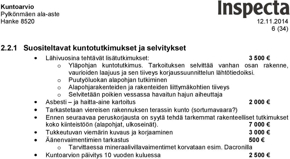 o Puutyöluokan alapohjan tutkiminen o Alapohjarakenteiden ja rakenteiden liittymäkohtien tiiveys o Selvitetään poikien vessassa havaitun hajun aiheuttaja Asbesti ja haitta-aine kartoitus 2 000