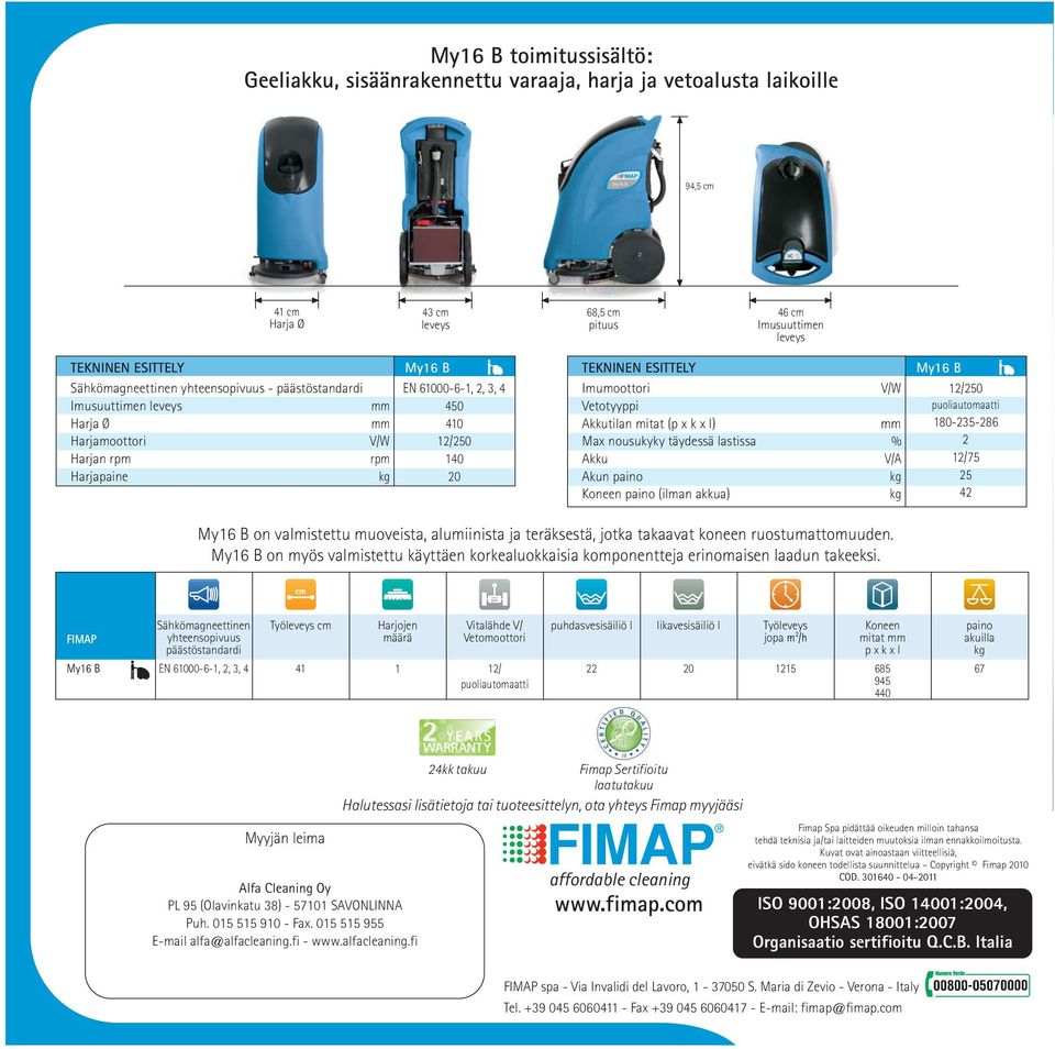 ESITTELY Imumoottori V/W Vetotyyppi Akkutilan mitat (p x k x l) mm Max nousukyky täydessä lastissa % Akku V/A Akun paino kg Koneen paino (ilman akkua) kg My16 B 12/250 puoliautomaatti 180-235-286 2