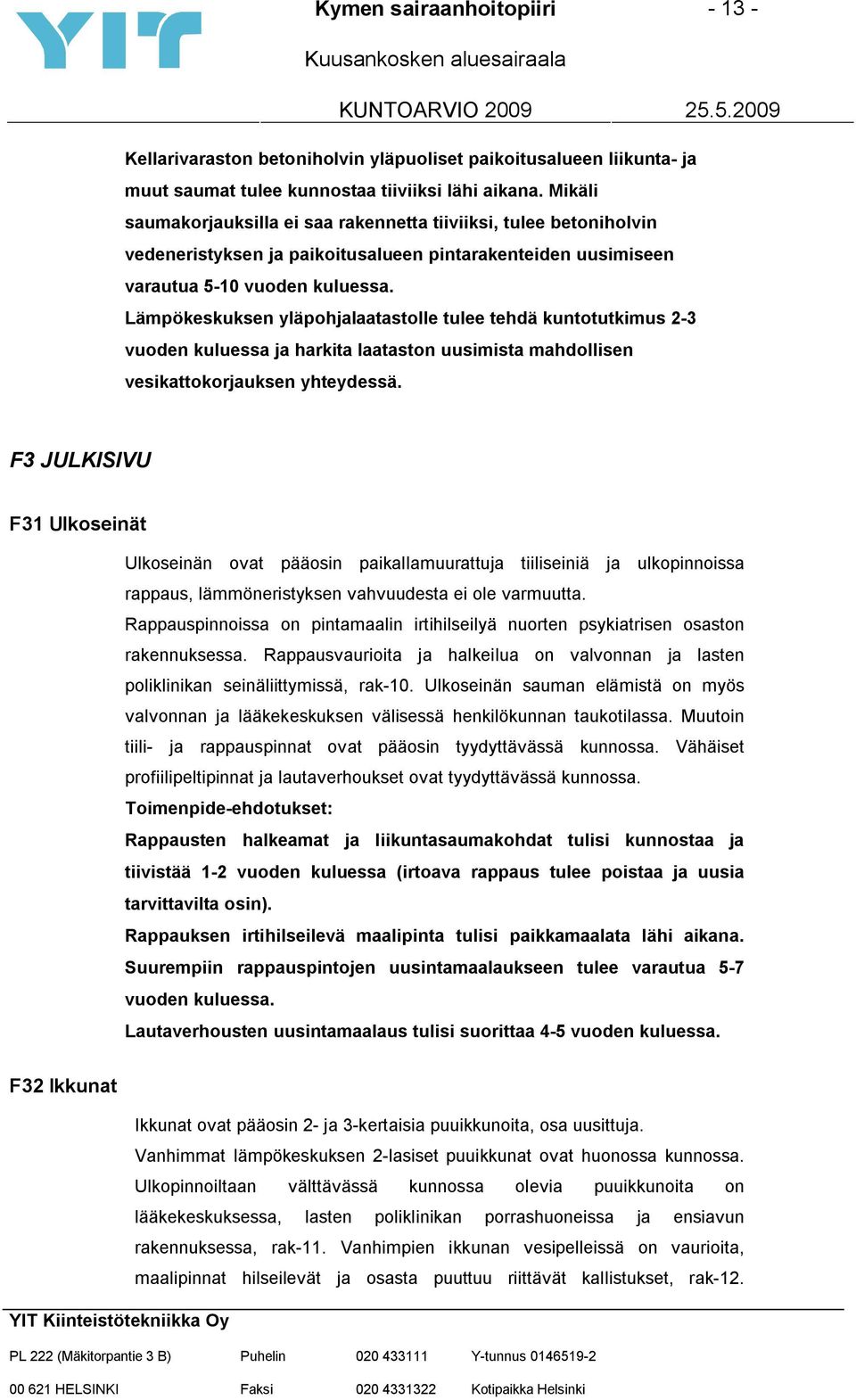 Lämpökeskuksen yläpohjalaatastolle tulee tehdä kuntotutkimus 2-3 vuoden kuluessa ja harkita laataston uusimista mahdollisen vesikattokorjauksen yhteydessä.