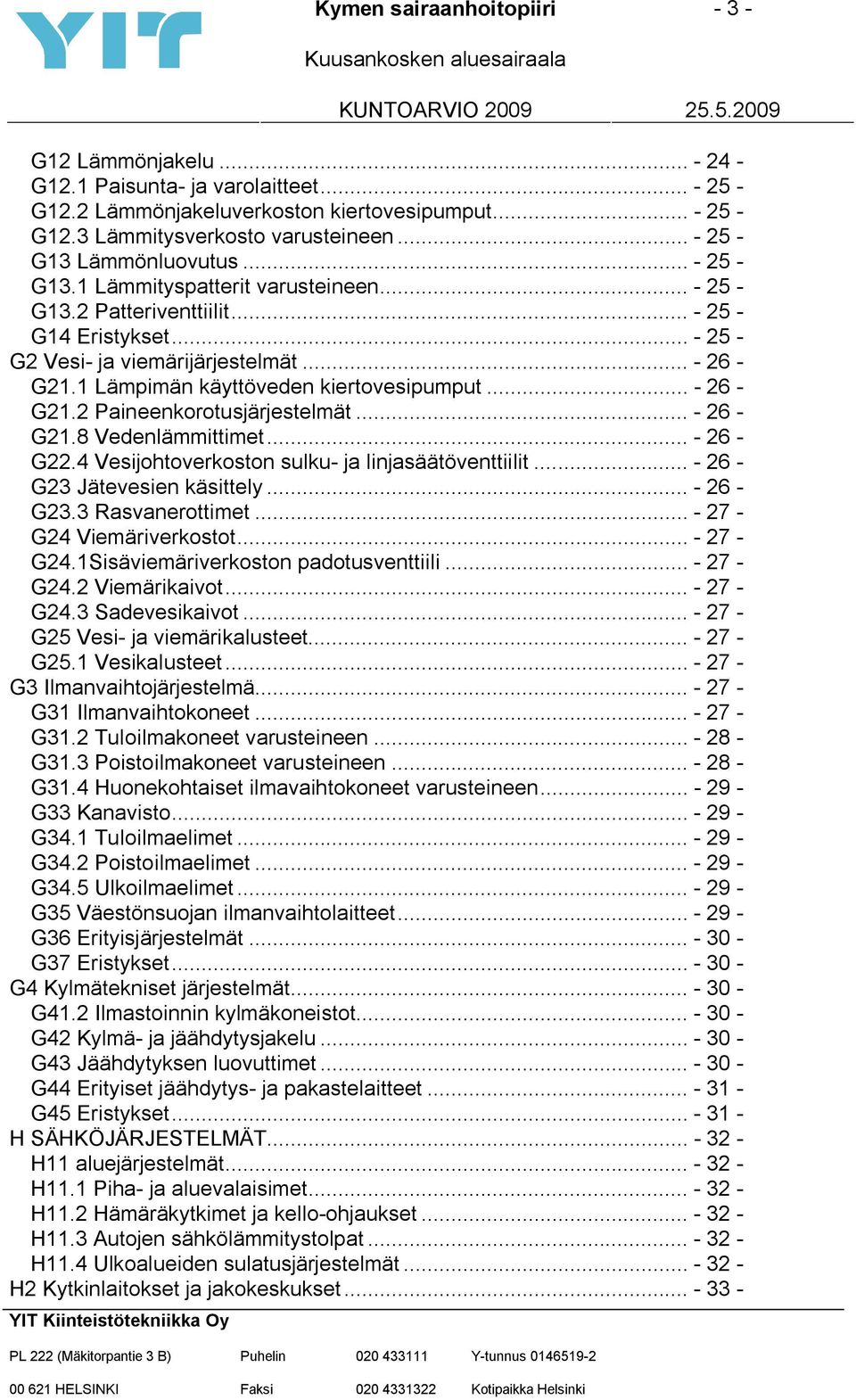 1 Lämpimän käyttöveden kiertovesipumput... - 26 - G21.2 Paineenkorotusjärjestelmät... - 26 - G21.8 Vedenlämmittimet... - 26 - G22.4 Vesijohtoverkoston sulku- ja linjasäätöventtiilit.