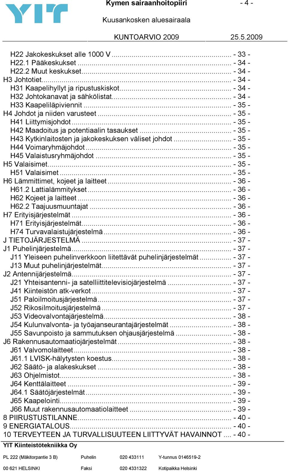 .. - 35 - H43 Kytkinlaitosten ja jakokeskuksen väliset johdot... - 35 - H44 Voimaryhmäjohdot... - 35 - H45 Valaistusryhmäjohdot... - 35 - H5 Valaisimet... - 35 - H51 Valaisimet.