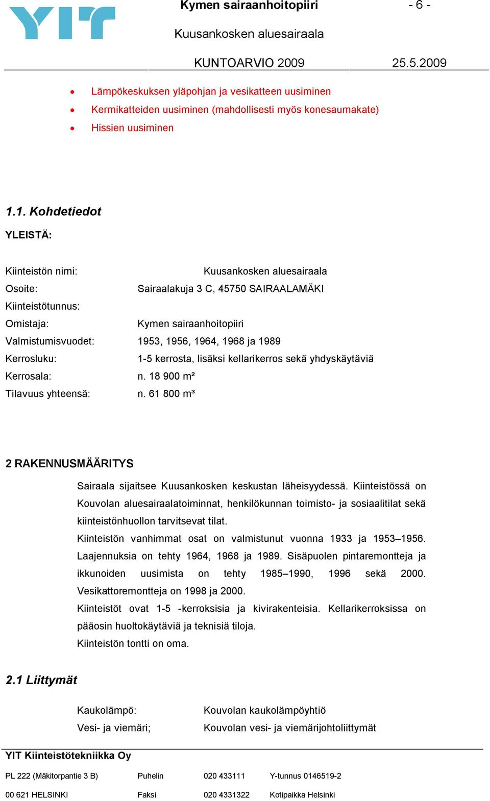 Kerrosluku: 1-5 kerrosta, lisäksi kellarikerros sekä yhdyskäytäviä Kerrosala: n. 18 900 m² Tilavuus yhteensä: n. 61 800 m³ 2 RAKENNUSMÄÄRITYS Sairaala sijaitsee Kuusankosken keskustan läheisyydessä.