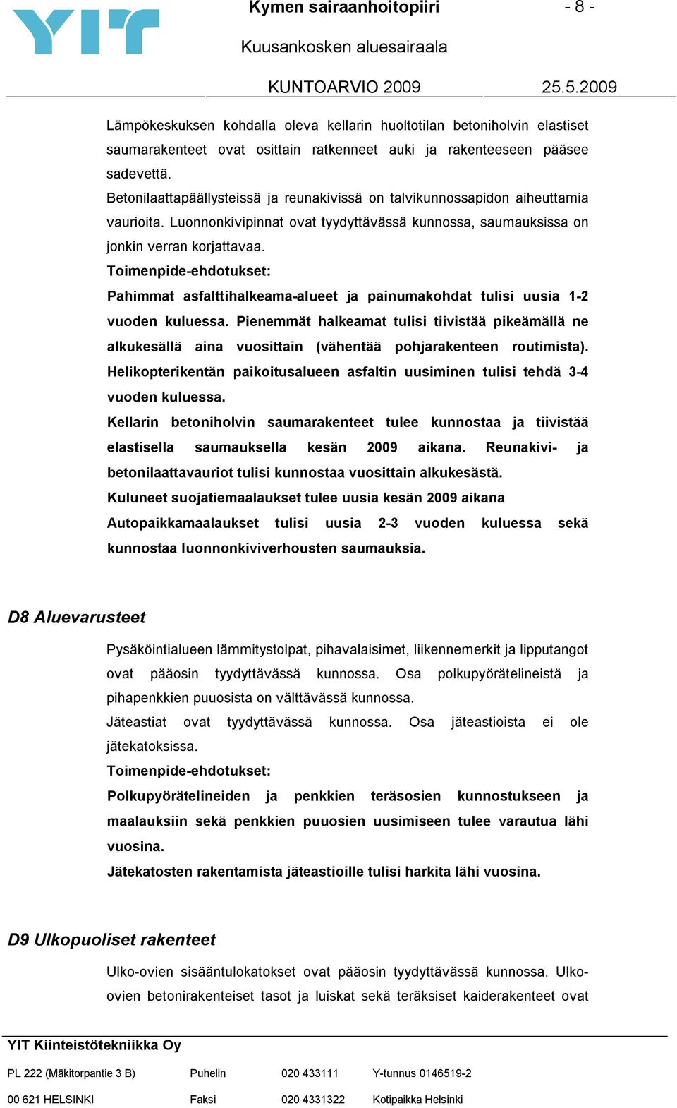 Pahimmat asfalttihalkeama-alueet ja painumakohdat tulisi uusia 1-2 vuoden kuluessa. Pienemmät halkeamat tulisi tiivistää pikeämällä ne alkukesällä aina vuosittain (vähentää pohjarakenteen routimista).