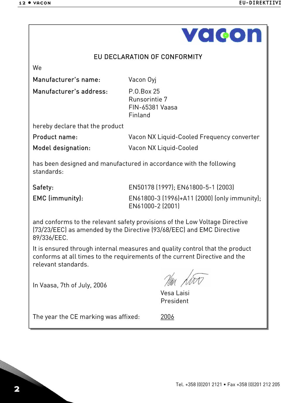 designation: Vacon NX Liquid-Cooled has been designed and manufactured in accordance with the following standards: Safety: EN50178 (1997); EN61800-5-1 (2003) EMC (immunity): EN61800-3 (1996)+A11