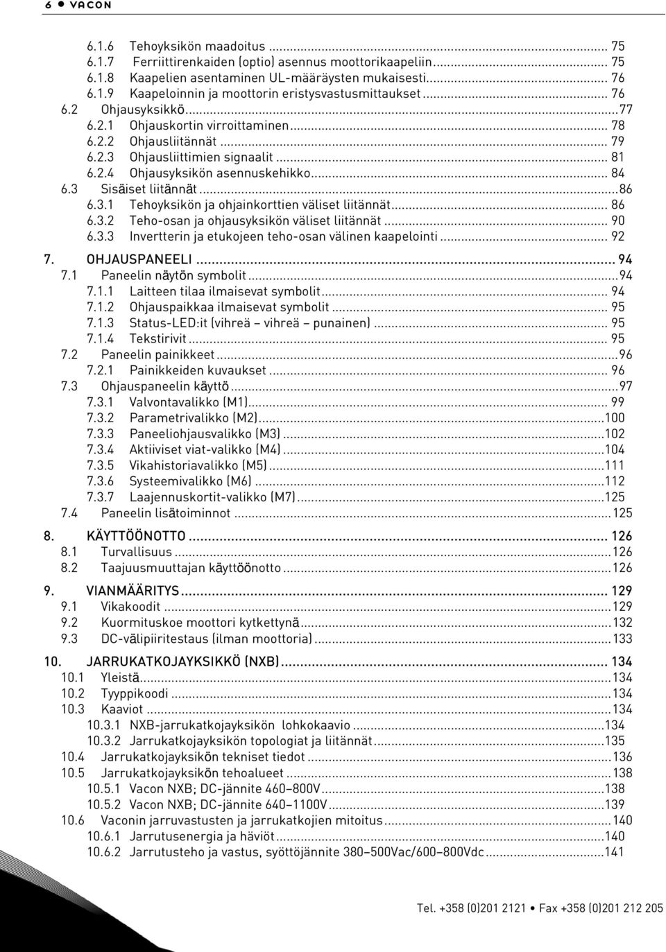 ..86 6.3.1 Tehoyksikön ja ohjainkorttien väliset liitännät... 86 6.3.2 Teho-osan ja ohjausyksikön väliset liitännät... 90 6.3.3 Invertterin ja etukojeen teho-osan välinen kaapelointi... 92 7.