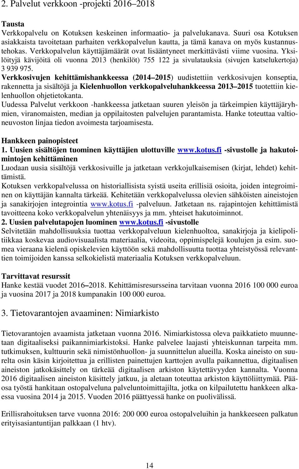 Yksilöityjä kävijöitä oli vuonna 2013 (henkilöt) 755 122 ja sivulatauksia (sivujen katselukertoja) 3 939 975.